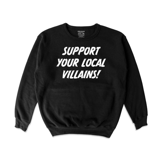 Support Your Loacal Villains!  Crewneck